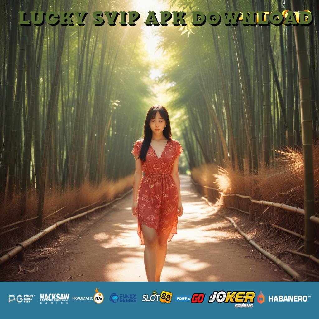 LUCKY SVIP APK DOWNLOAD - APK Baru Siap Unduh untuk Android dan iOS